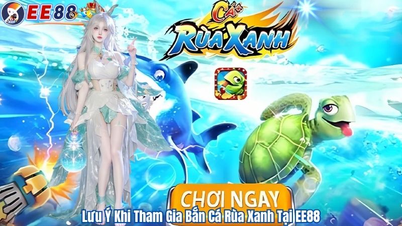 Lưu Ý Khi Tham Gia Bắn Cá Rùa Xanh Tại EE88