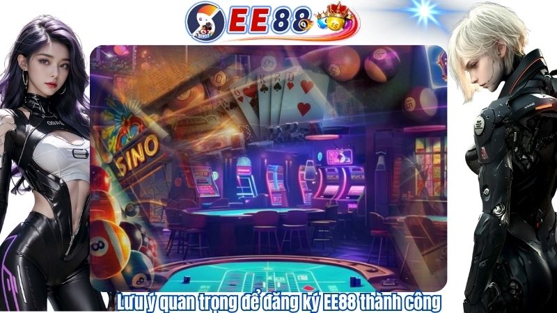 Lưu ý quan trọng để đăng ký EE88 thành công