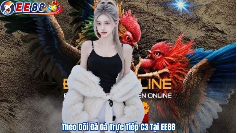 Theo Dõi Đá Gà Trực Tiếp C3 Tại EE88