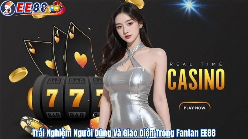 Trải Nghiệm Người Dùng Và Giao Diện Trong Fantan EE88