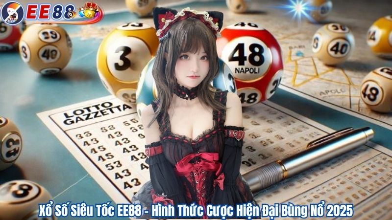 Xổ Số Siêu Tốc EE88 – Hình Thức Cược Hiện Đại Bùng Nổ 2025