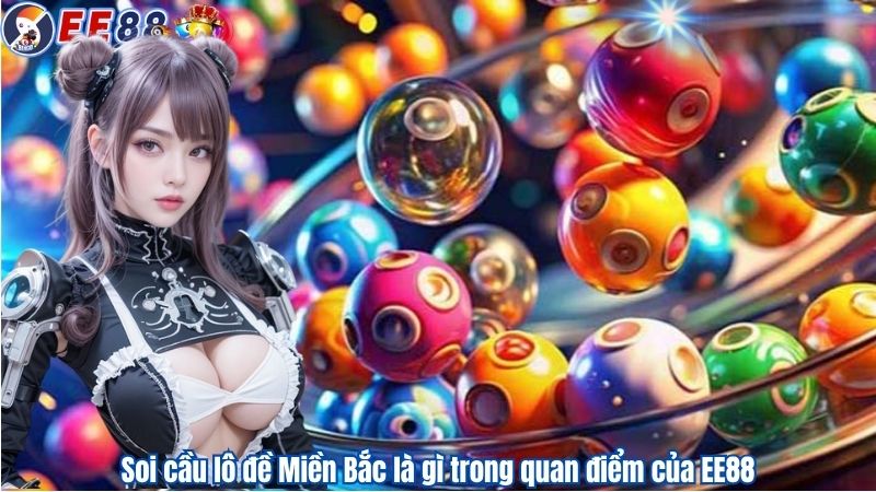 Soi cầu lô đề Miền Bắc là gì trong quan điểm của EE88
