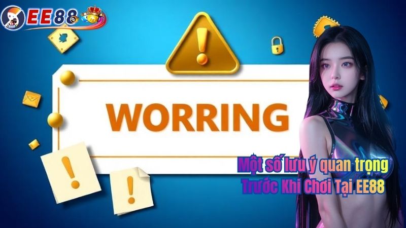 Một số lưu ý quan trọng Trước Khi Chơi Tại EE88